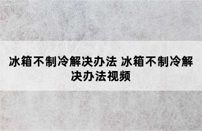 冰箱不制冷解决办法 冰箱不制冷解决办法视频